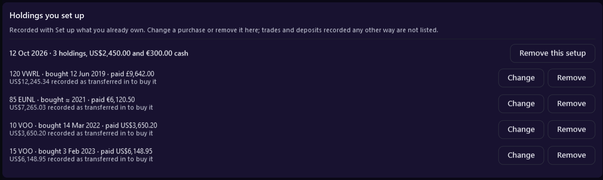 The “Holdings you set up” card on a fictional person's dashboard, rendered from the app: “Recorded with Set up what you already own. Change a purchase or remove it here; trades and deposits recorded any other way are not listed.”, a setup of 12 Oct 2026 with 3 holdings and US$2,450.00 and €300.00 cash, and its four purchases (120 VWRL bought 12 Jun 2019 for £9,642.00, 85 EUNL bought ≈ 2021 for €6,120.50, and VOO in two lots), each with the money recorded as transferred in to buy it, Change and Remove, and “Remove this setup”